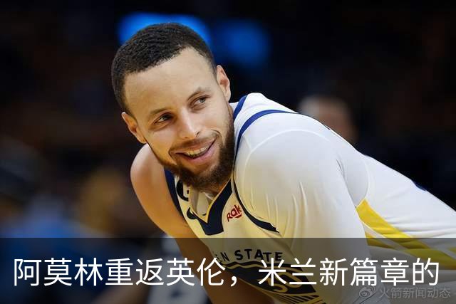 阿莫林重返英伦，米兰新篇章的“快乐教练